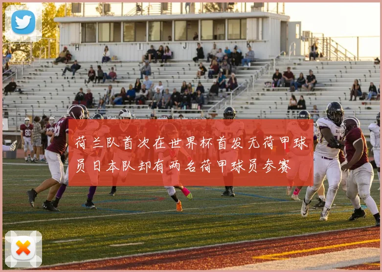 荷兰队首次在世界杯首发无荷甲球员日本队却有两名荷甲球员参赛