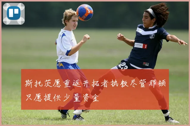 斯托茨愿重返开拓者执教尽管邓顿只愿提供少量资金