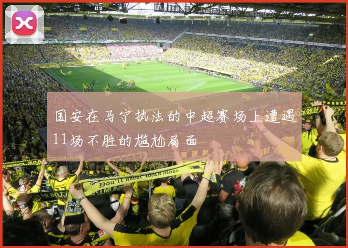 国安在马宁执法的中超赛场上遭遇11场不胜的尴尬局面
